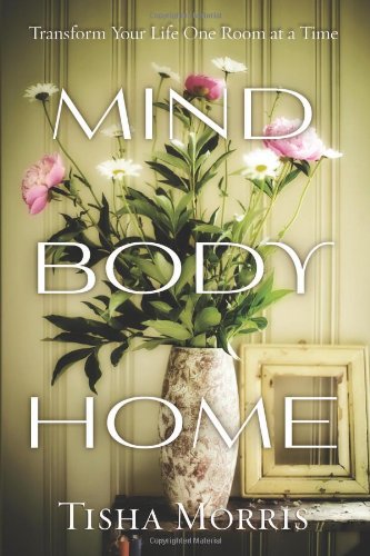 Mind, Body, Home: Transform Your Life One Room at a Time