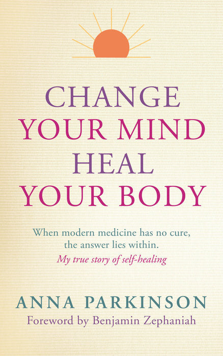 Change Your Mind Heal Your Body by Anna Parkinson
