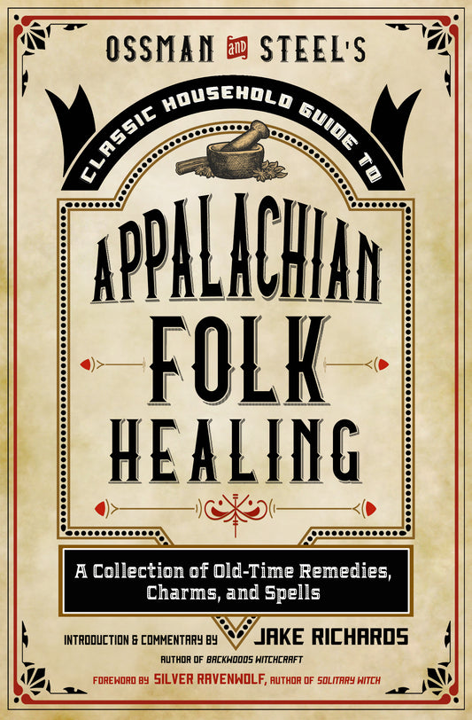 Ossman & Steel's Classic Household Guide to Appalachian Folk Healing by Jake Richards