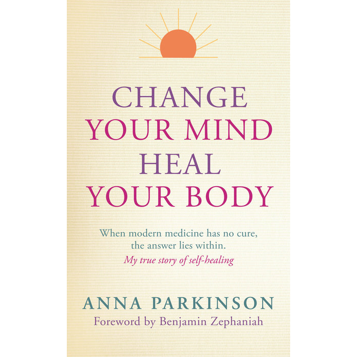 Change Your Mind Heal Your Body by Anna Parkinson