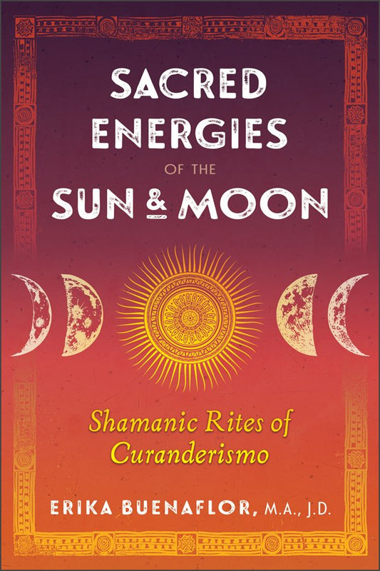 Sacred Energies of the Sun & Moon by Erika Buenaflor, M.A., J.D.